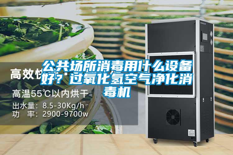 公共場(chǎng)所消毒用什么設(shè)備好？過(guò)氧化氫空氣凈化消毒機(jī)