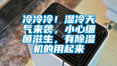 冷冷冷！濕冷天氣來(lái)襲，小心細(xì)菌滋生，有除濕機(jī)的用起來(lái)