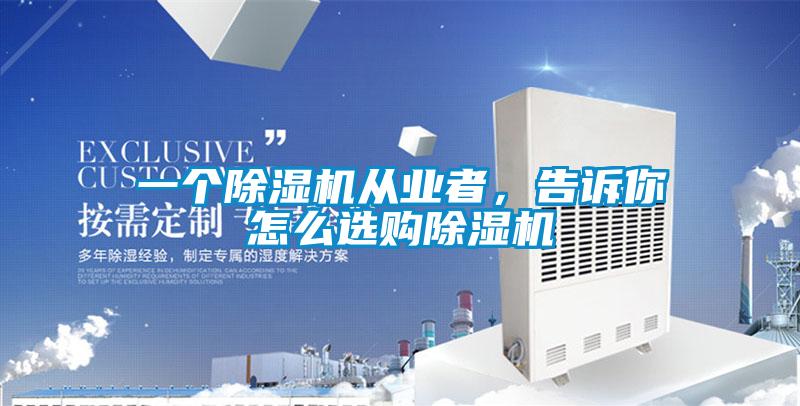 一個(gè)除濕機(jī)從業(yè)者，告訴你怎么選購除濕機(jī)