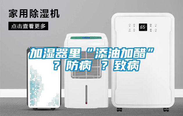 加濕器里“添油加醋” ？防病 ？致病