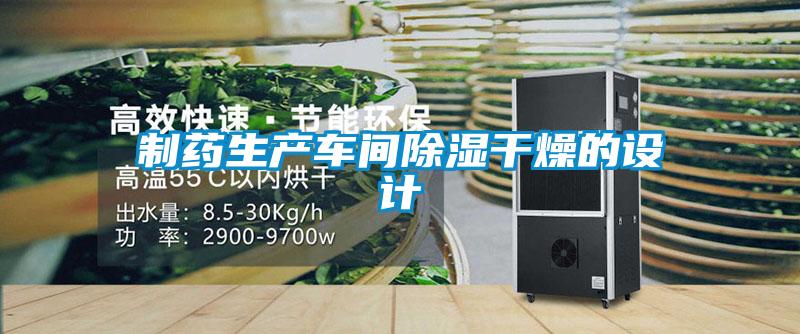 制藥生產(chǎn)車(chē)間除濕干燥的設(shè)計(jì)