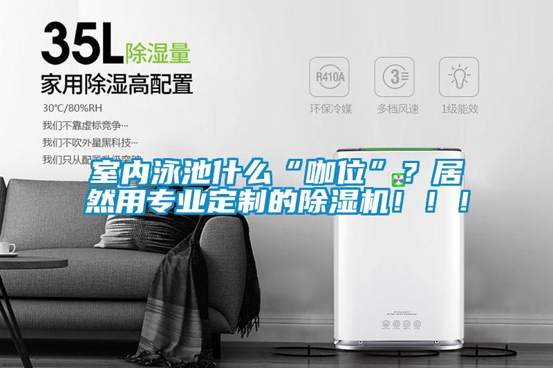 室內(nèi)泳池什么“咖位”？居然用專業(yè)定制的除濕機！！！