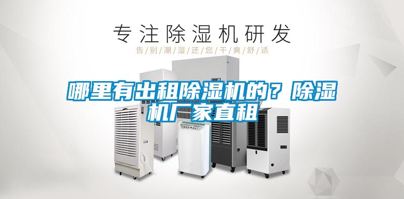 哪里有出租除濕機的？除濕機廠家直租