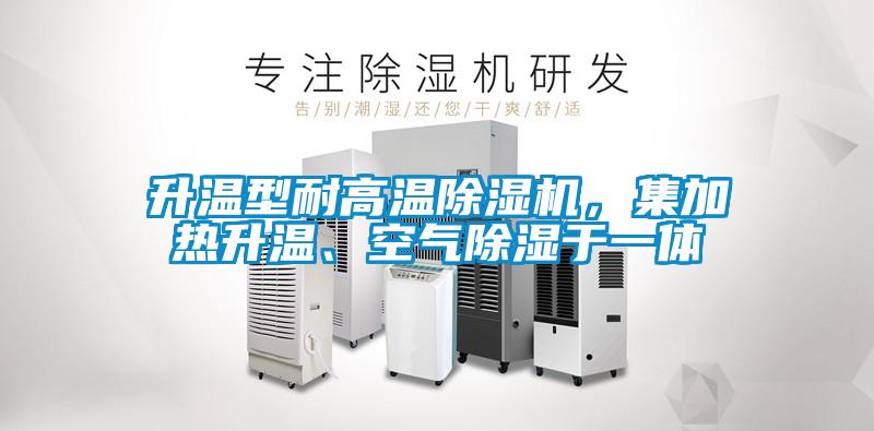 升溫型耐高溫除濕機，集加熱升溫、空氣除濕于一體