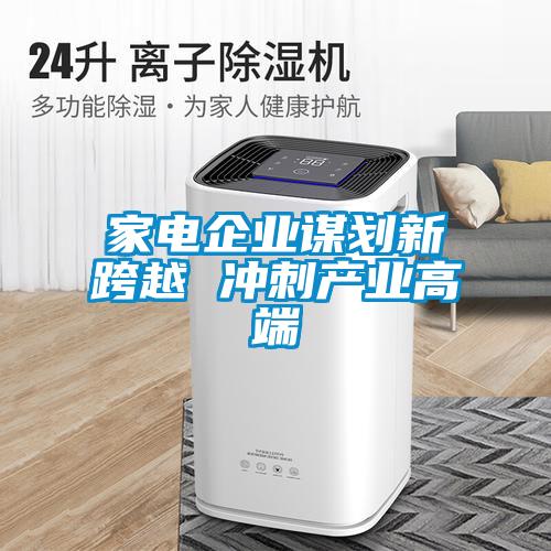家電企業謀劃新跨越 沖刺產業高端