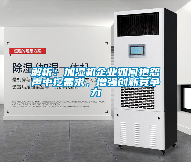解析：加濕機(jī)企業(yè)如何抱怨聲中挖需求，增強創(chuàng)新競爭力