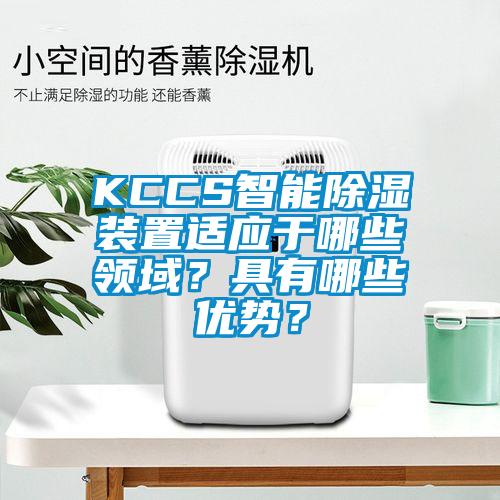KCCS智能除濕裝置適應(yīng)于哪些領(lǐng)域？具有哪些優(yōu)勢(shì)？