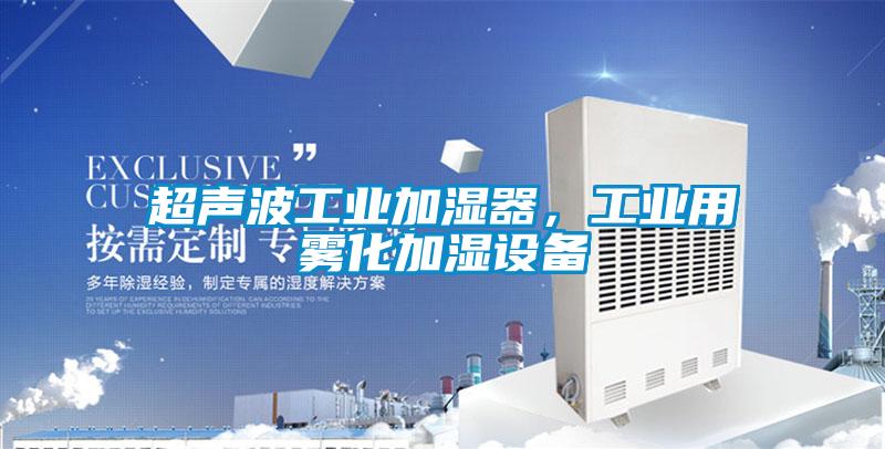 超聲波工業(yè)加濕器，工業(yè)用霧化加濕設(shè)備