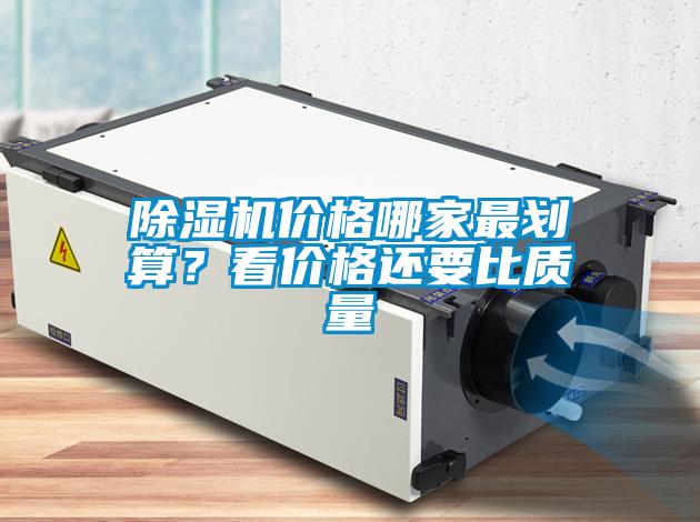 除濕機價格哪家最劃算？看價格還要比質量