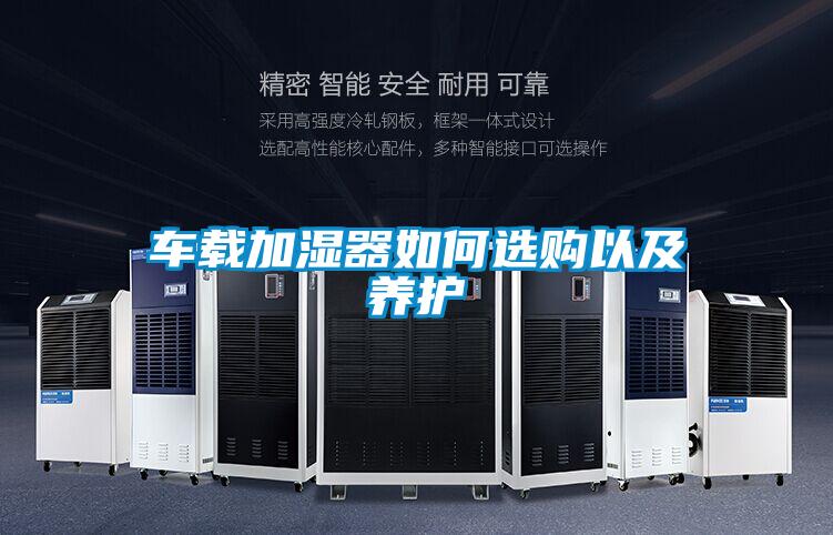 車(chē)載加濕器如何選購(gòu)以及養(yǎng)護(hù)