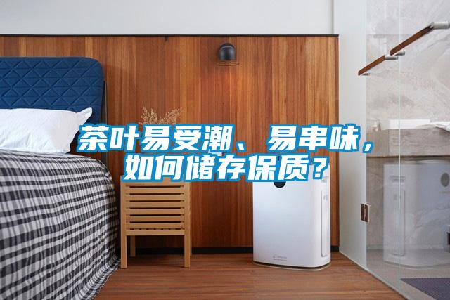 茶葉易受潮、易串味，如何儲(chǔ)存保質(zhì)？