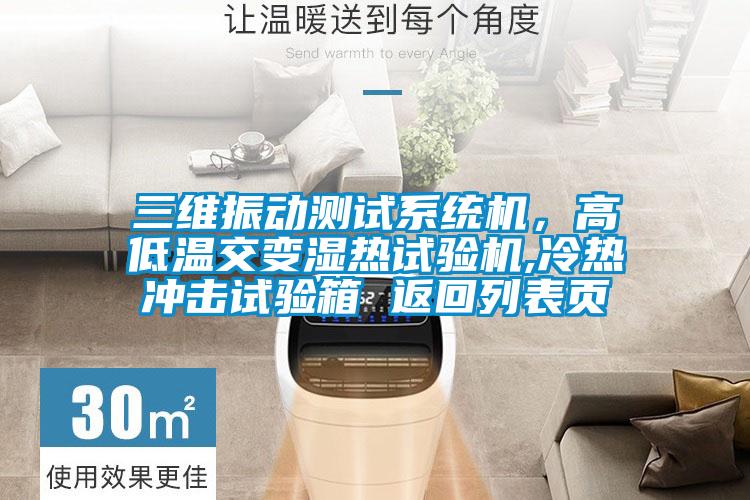 三維振動測試系統機，高低溫交變濕熱試驗機,冷熱沖擊試驗箱 返回列表頁