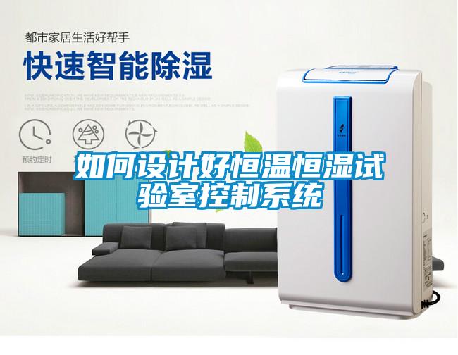 如何設計好恒溫恒濕試驗室控制系統