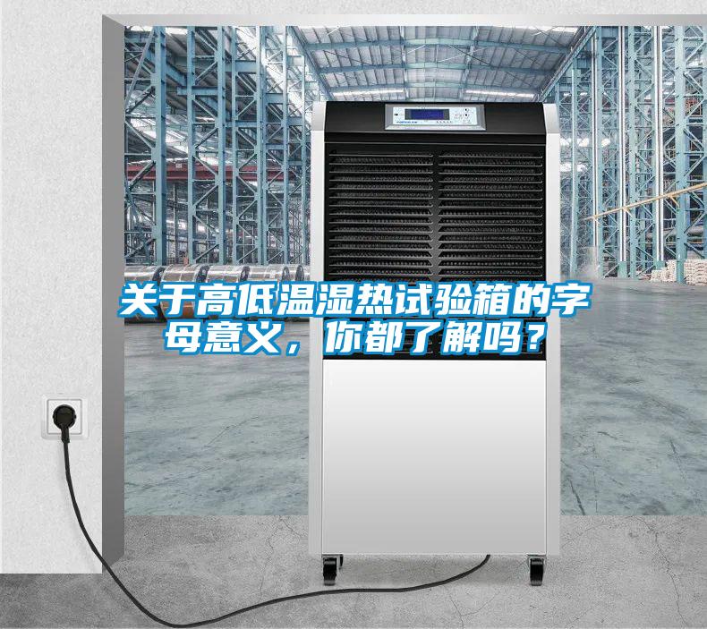 關于高低溫濕熱試驗箱的字母意義，你都了解嗎？