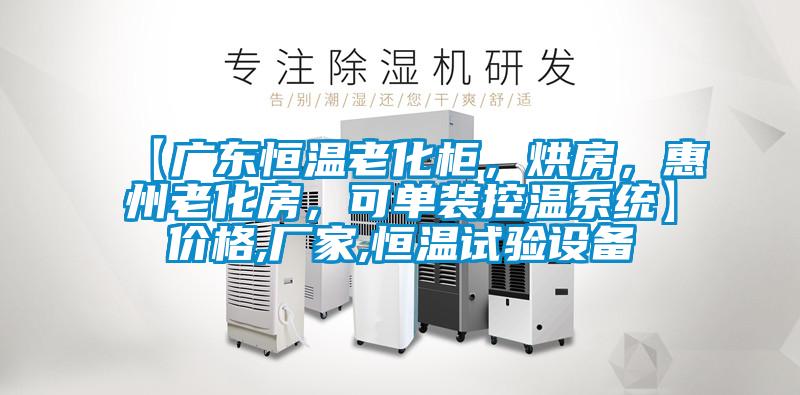 【廣東恒溫老化柜，烘房，惠州老化房，可單裝控溫系統(tǒng)】價(jià)格,廠家,恒溫試驗(yàn)設(shè)備