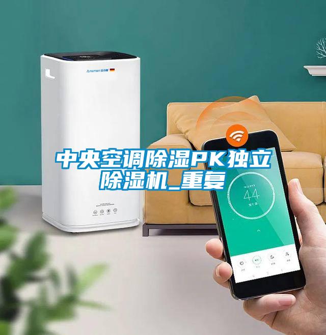 中央空調(diào)除濕PK獨立除濕機(jī)_重復(fù)