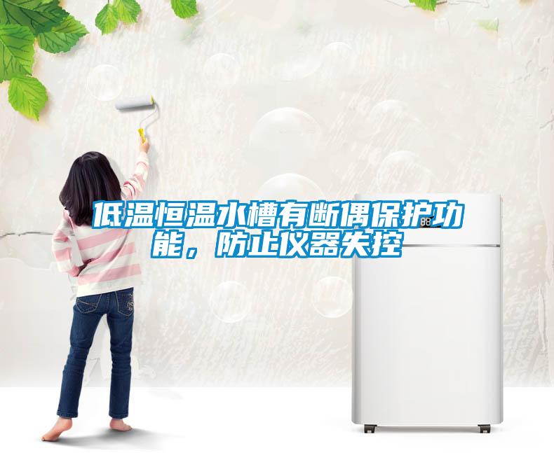 低溫恒溫水槽有斷偶保護功能，防止儀器失控