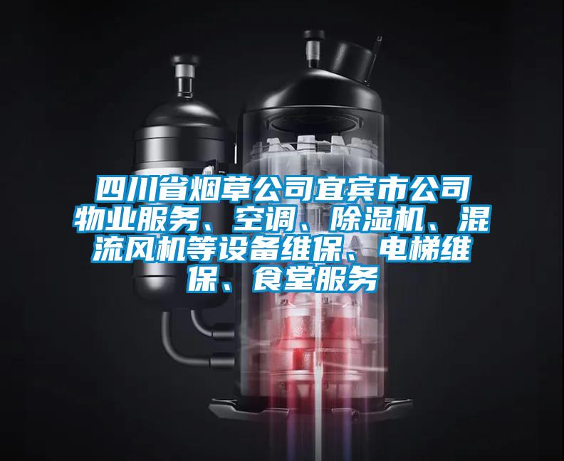 四川省煙草公司宜賓市公司物業服務、空調、除濕機、混流風機等設備維保、電梯維保、食堂服務