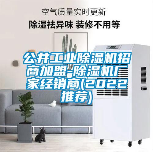 公井工業(yè)除濕機招商加盟-除濕機廠家經銷商(2022推薦)