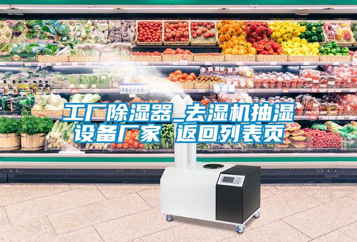 工廠除濕器_去濕機(jī)抽濕設(shè)備廠家 返回列表頁
