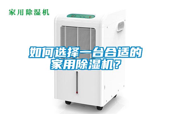 如何選擇一臺合適的家用除濕機(jī)？