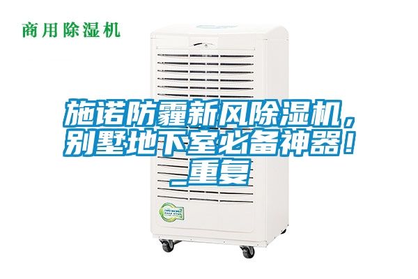 施諾防霾新風(fēng)除濕機(jī)，別墅地下室必備神器！_重復(fù)