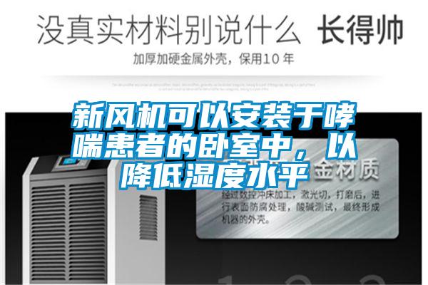 新風機可以安裝于哮喘患者的臥室中，以降低濕度水平