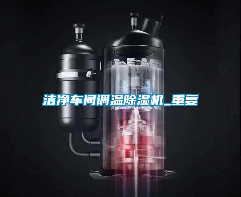 潔凈車(chē)間調(diào)溫除濕機(jī)_重復(fù)