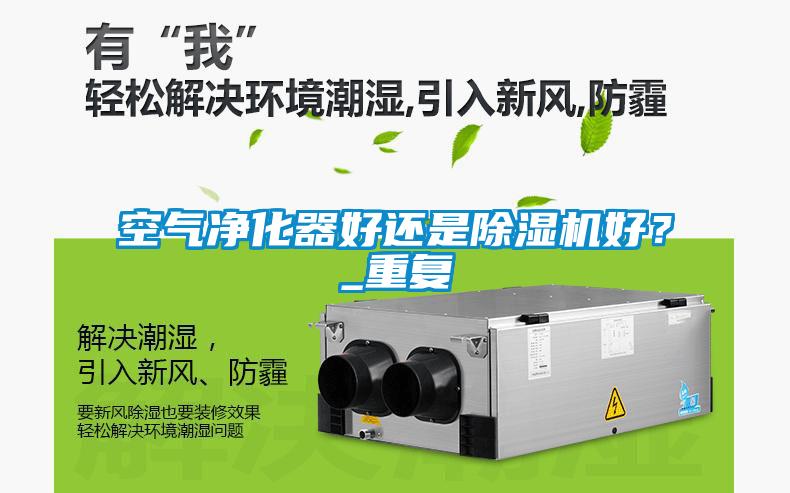 空氣凈化器好還是除濕機(jī)好？_重復(fù)