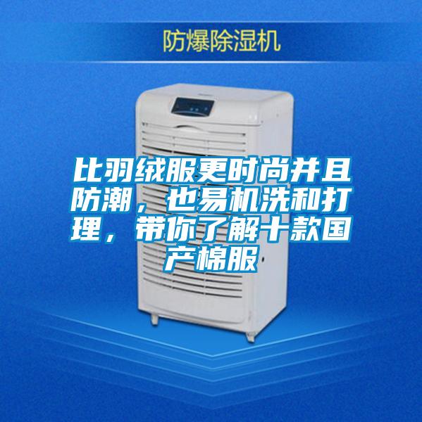 比羽絨服更時(shí)尚并且防潮，也易機(jī)洗和打理，帶你了解十款國(guó)產(chǎn)棉服