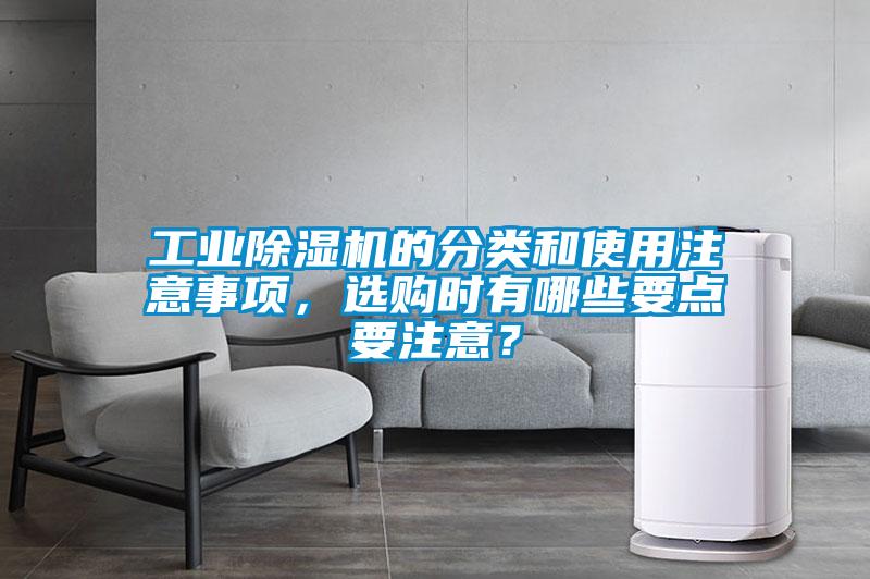 工業除濕機的分類和使用注意事項，選購時有哪些要點要注意？