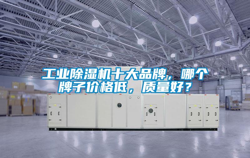 工業除濕機十大品牌，哪個牌子價格低，質量好？