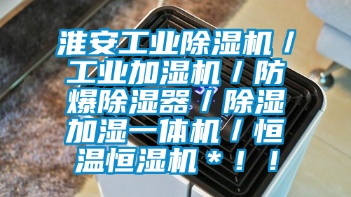 淮安工業除濕機／工業加濕機／防爆除濕器／除濕加濕一體機／恒溫恒濕機＊??！