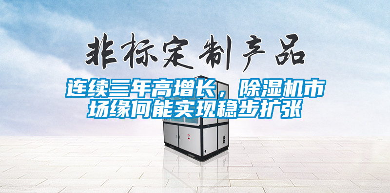 連續(xù)三年高增長，除濕機市場緣何能實現(xiàn)穩(wěn)步擴張