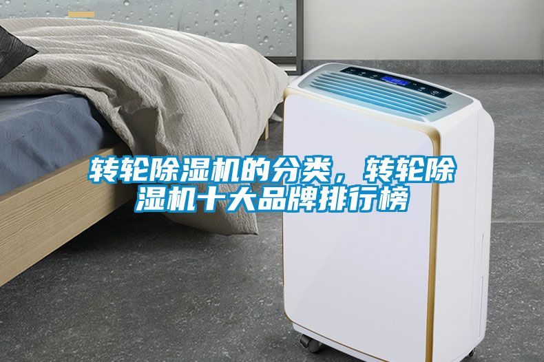 轉(zhuǎn)輪除濕機(jī)的分類，轉(zhuǎn)輪除濕機(jī)十大品牌排行榜