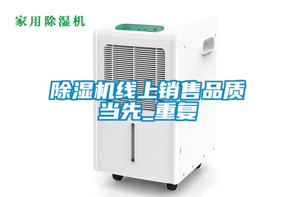 除濕機線上銷售品質(zhì)當(dāng)先_重復(fù)