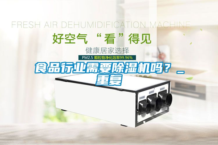 食品行業(yè)需要除濕機嗎？_重復(fù)