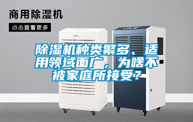 除濕機種類繁多、適用領(lǐng)域面廣，為啥不被家庭所接受？