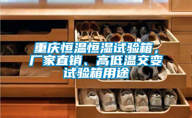 重慶恒溫恒濕試驗箱，廠家直銷、高低溫交變試驗箱用途